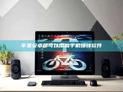 三河苹果安卓都可以用的手机赚钱软件